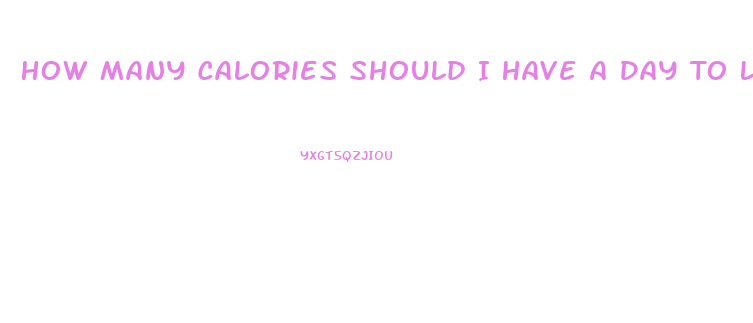 How Many Calories Should I Have A Day To Lose Weight