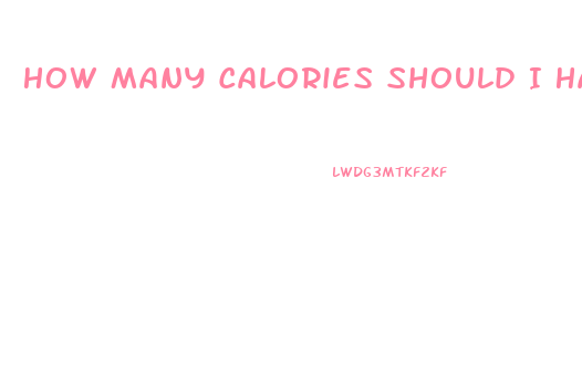 How Many Calories Should I Have A Day To Lose Weight