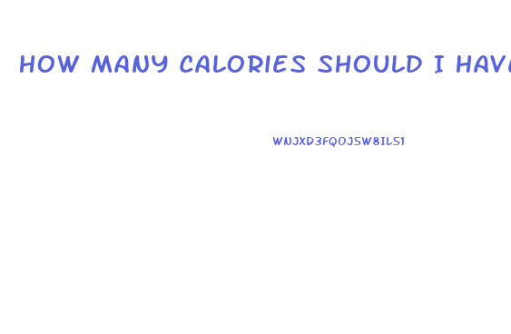 How Many Calories Should I Have A Day To Lose Weight