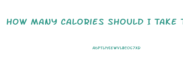 How Many Calories Should I Take To Lose Weight