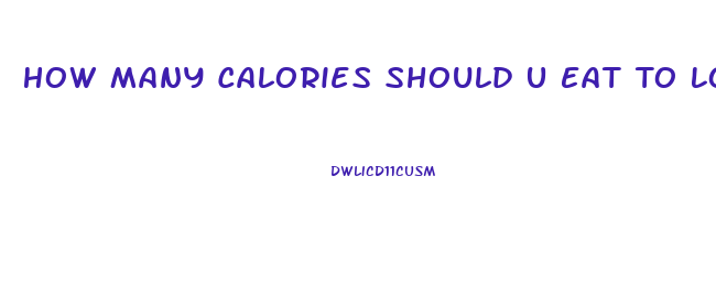 How Many Calories Should U Eat To Lose Weight