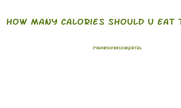 How Many Calories Should U Eat To Lose Weight