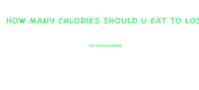 How Many Calories Should U Eat To Lose Weight