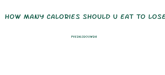 How Many Calories Should U Eat To Lose Weight