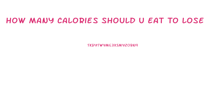 How Many Calories Should U Eat To Lose Weight