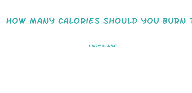 How Many Calories Should You Burn To Lose Weight