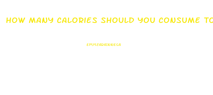 How Many Calories Should You Consume To Lose Weight