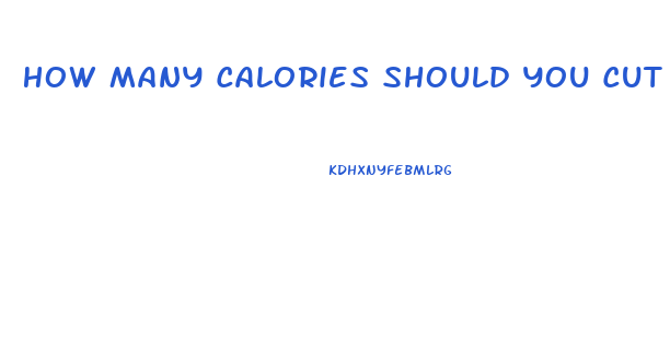 How Many Calories Should You Cut To Lose Weight