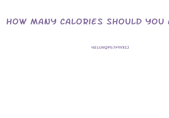 How Many Calories Should You Eat A Day To Lose Weight