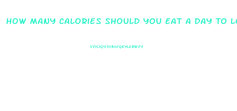 How Many Calories Should You Eat A Day To Lose Weight