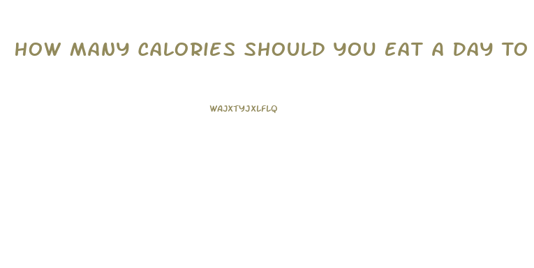 How Many Calories Should You Eat A Day To Lose Weight