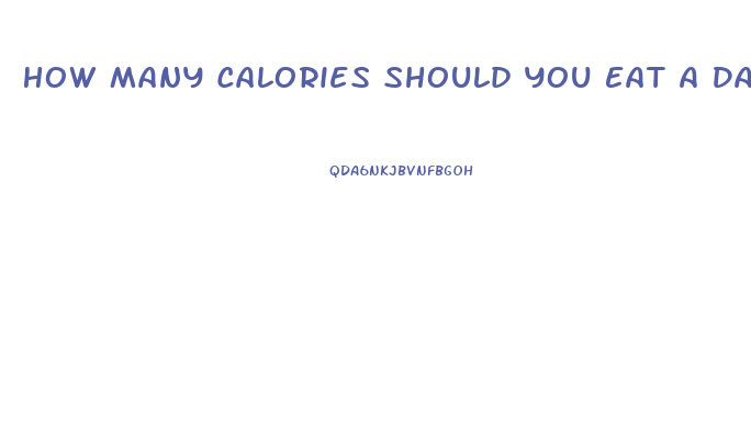 How Many Calories Should You Eat A Day To Lose Weight