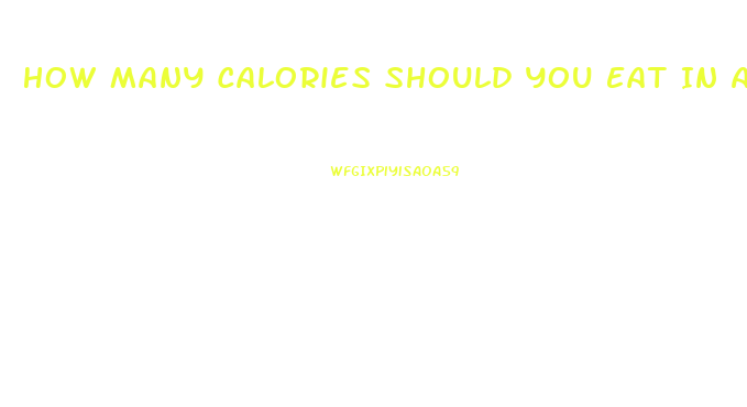 How Many Calories Should You Eat In A Day To Lose Weight