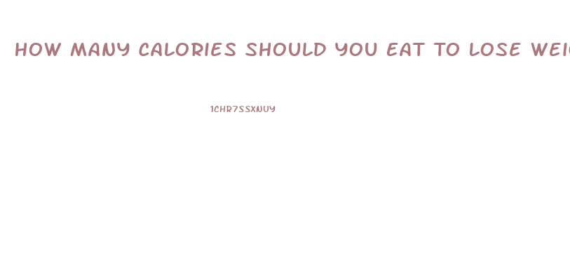 How Many Calories Should You Eat To Lose Weight Fast