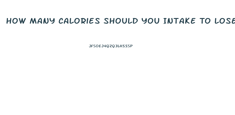 How Many Calories Should You Intake To Lose Weight