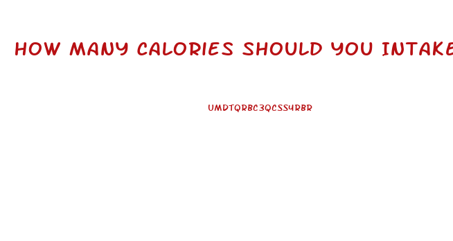 How Many Calories Should You Intake To Lose Weight