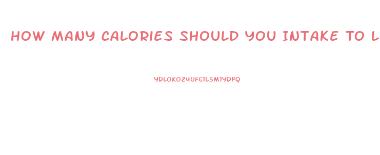 How Many Calories Should You Intake To Lose Weight