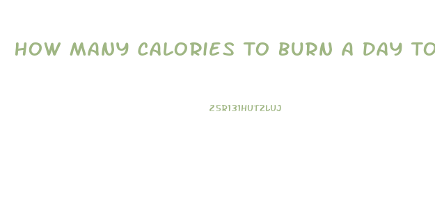 How Many Calories To Burn A Day To Lose Weight