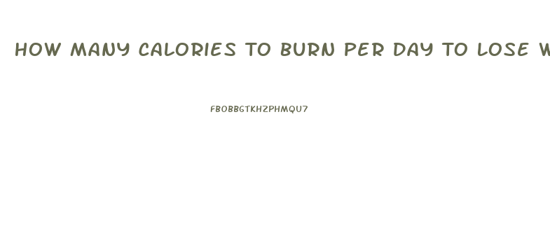 How Many Calories To Burn Per Day To Lose Weight