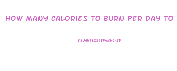 How Many Calories To Burn Per Day To Lose Weight