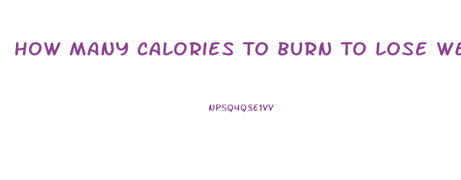 How Many Calories To Burn To Lose Weight