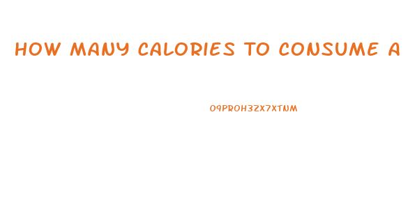 How Many Calories To Consume A Day To Lose Weight