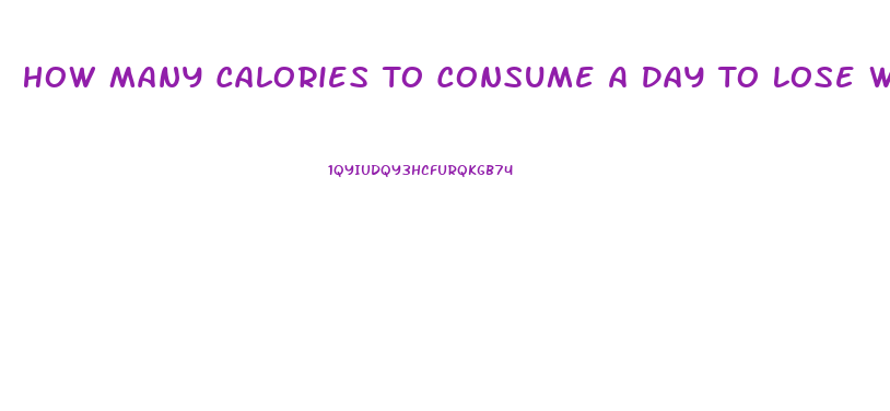 How Many Calories To Consume A Day To Lose Weight