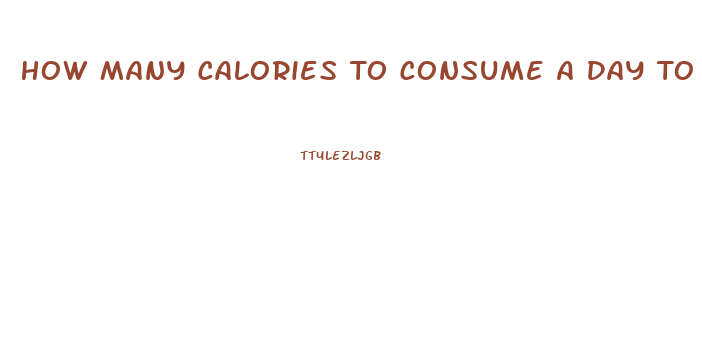 How Many Calories To Consume A Day To Lose Weight