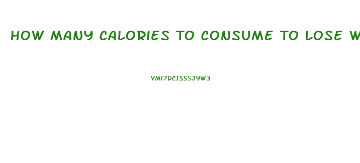 How Many Calories To Consume To Lose Weight