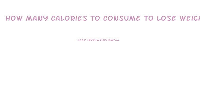 How Many Calories To Consume To Lose Weight