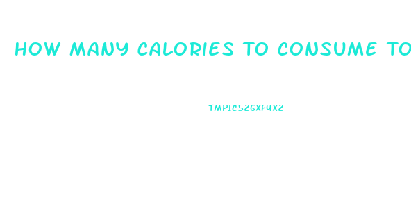 How Many Calories To Consume To Lose Weight