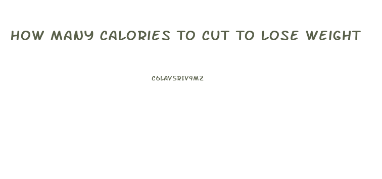 How Many Calories To Cut To Lose Weight