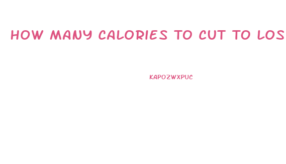 How Many Calories To Cut To Lose Weight