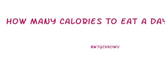 How Many Calories To Eat A Day To Lose Weight