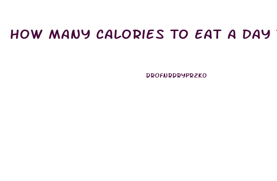 How Many Calories To Eat A Day To Lose Weight