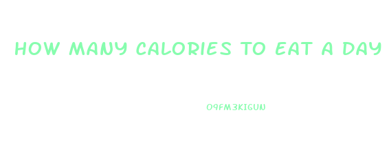How Many Calories To Eat A Day To Lose Weight