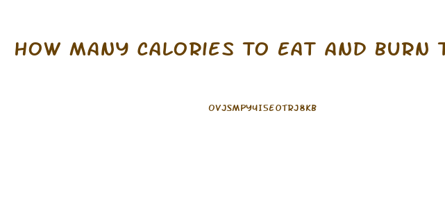How Many Calories To Eat And Burn To Lose Weight