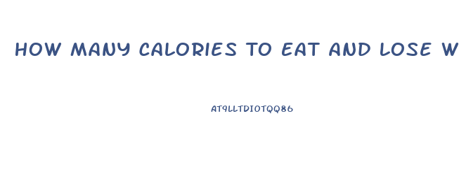 How Many Calories To Eat And Lose Weight