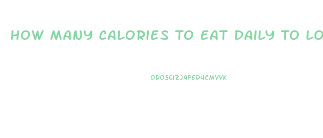How Many Calories To Eat Daily To Lose Weight