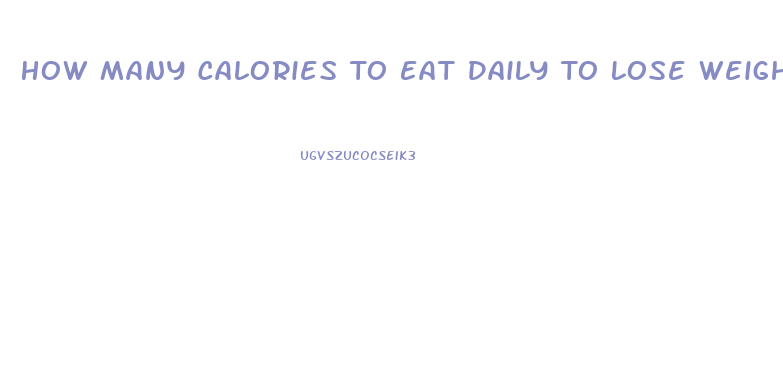 How Many Calories To Eat Daily To Lose Weight