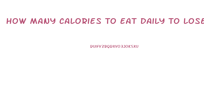 How Many Calories To Eat Daily To Lose Weight