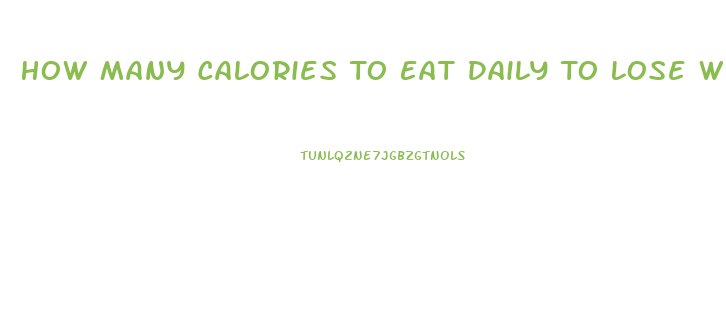 How Many Calories To Eat Daily To Lose Weight