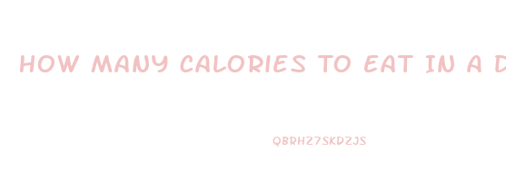 How Many Calories To Eat In A Day To Lose Weight