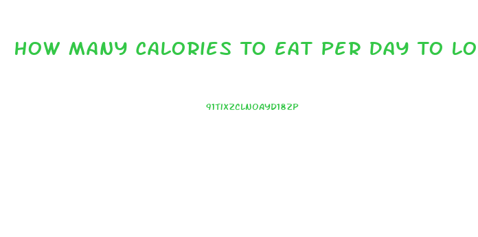 How Many Calories To Eat Per Day To Lose Weight