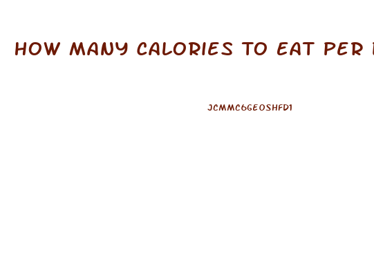 How Many Calories To Eat Per Day To Lose Weight