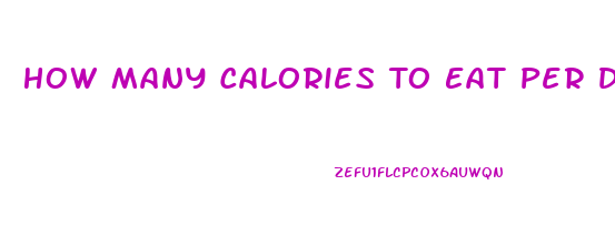 How Many Calories To Eat Per Day To Lose Weight