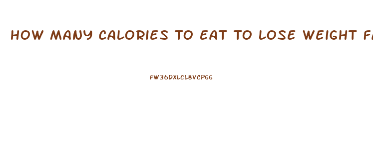 How Many Calories To Eat To Lose Weight Fast