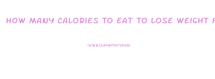 How Many Calories To Eat To Lose Weight Fast