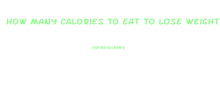 How Many Calories To Eat To Lose Weight Fast