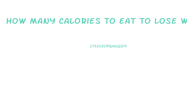 How Many Calories To Eat To Lose Weight Fast